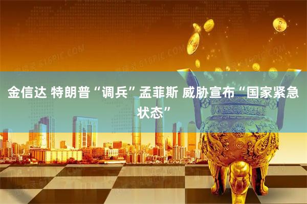 金信达 特朗普“调兵”孟菲斯 威胁宣布“国家紧急状态”