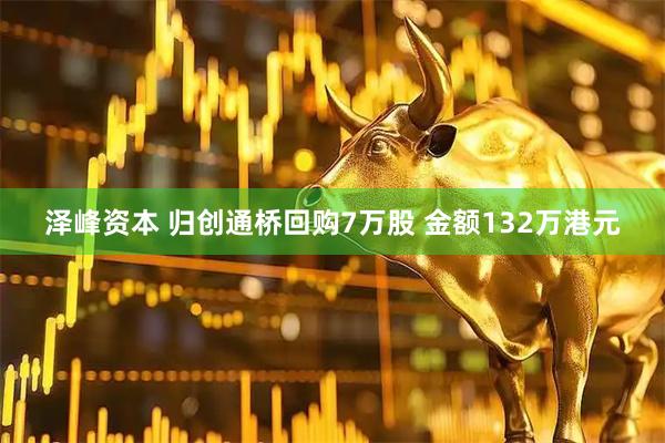 泽峰资本 归创通桥回购7万股 金额132万港元