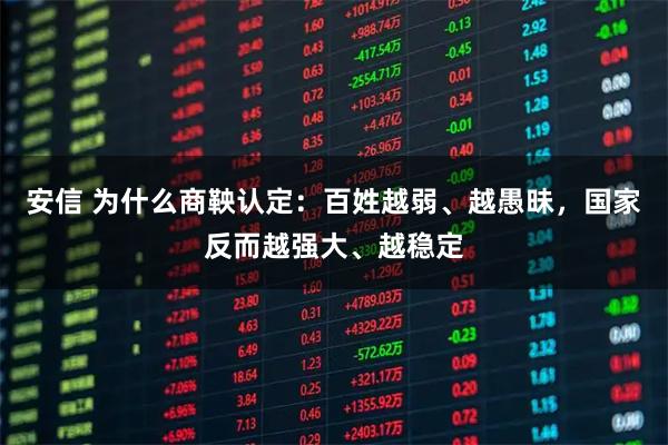 安信 为什么商鞅认定：百姓越弱、越愚昧，国家反而越强大、越稳定