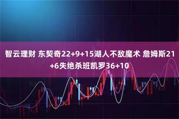 智云理财 东契奇22+9+15湖人不敌魔术 詹姆斯21+6失绝杀班凯罗36+10